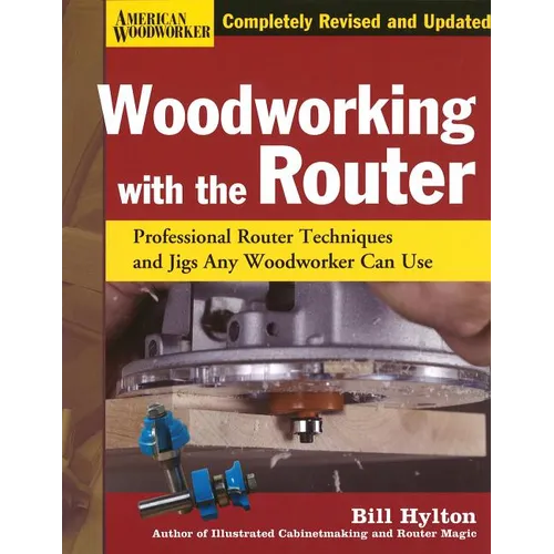 Woodworking with the Router Hardcover: Professional Router Techniques and Jigs Any Woodworker Can Use