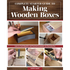 Complete Starter Guide to Making Wooden Boxes: Learn to Craft Beautiful and Practical Containers for Everyday Use