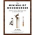 The Minimalist Woodworker: Essential Tools and Smart Shop Ideas for Building with Less