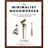 The Minimalist Woodworker: Essential Tools and Smart Shop Ideas for Building with Less