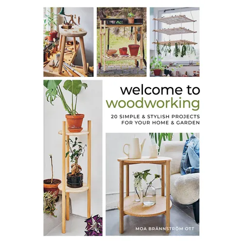 Welcome to Woodworking: 20 Simple &amp; Stylish Projects for Your Home &amp; Garden