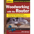 Woodworking with the Router Hardcover: Professional Router Techniques and Jigs Any Woodworker Can Use