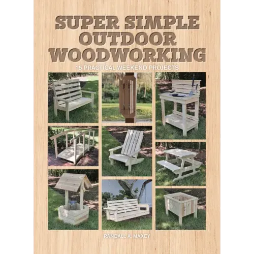 Super Simple Outdoor Woodworking: 15 Practical Weekend Projects