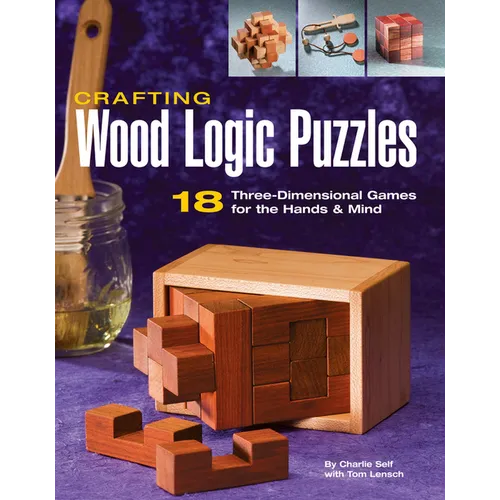 Crafting Wood Logic Puzzles: 18 Three-Dimensional Games for the Hands and Mind