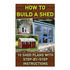 How To Build A Shed: 10 Shed Plans With Step-by-Step Instructions: (Woodworking Basics, DIY Shed, Woodworking Projects, Chicken Coop Plans,