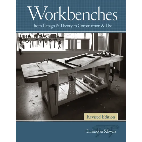 Workbenches Revised Edition: From Design &amp; Theory to Construction &amp; Use - Hardcover